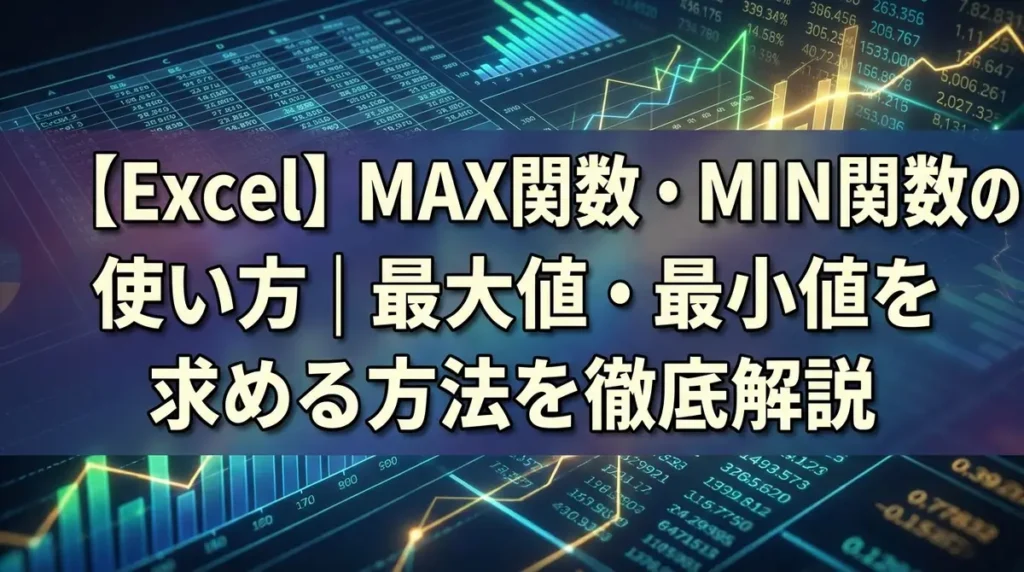 【Excel】MAX関数・MIN関数の使い方｜最大値・最小値を求める方法を徹底解説