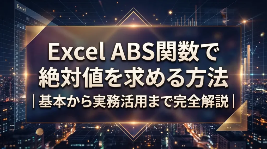 Excel ABS関数で絶対値を求める方法｜基本から実務活用まで完全解説