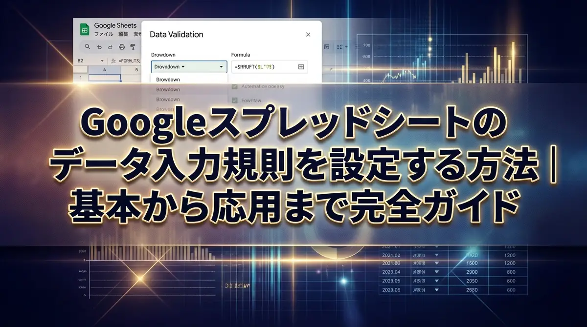 Googleスプレッドシートのデータ入力規則を設定する方法｜基本から応用まで完全ガイド